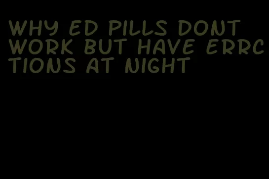 why ed pills dont work but have errctions at night