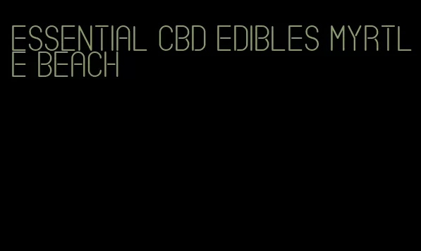 essential cbd edibles myrtle beach