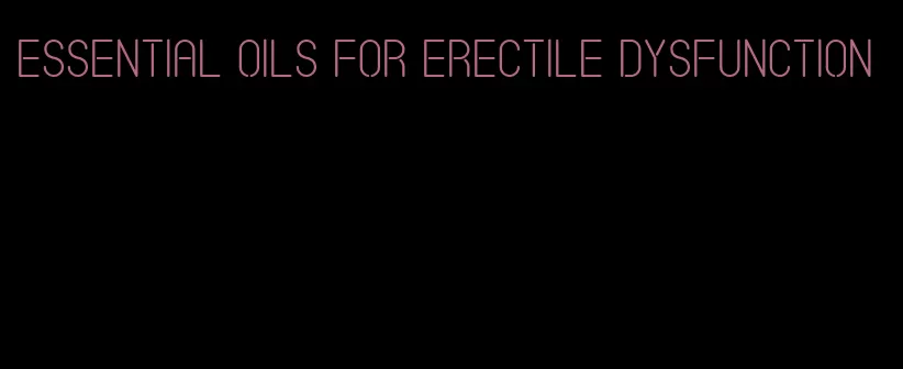 essential oils for erectile dysfunction