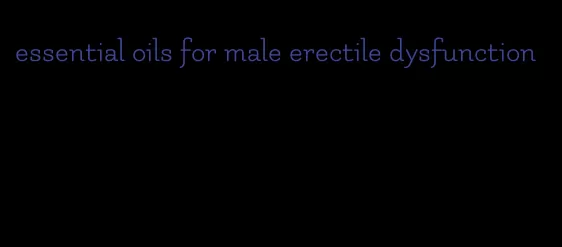 essential oils for male erectile dysfunction