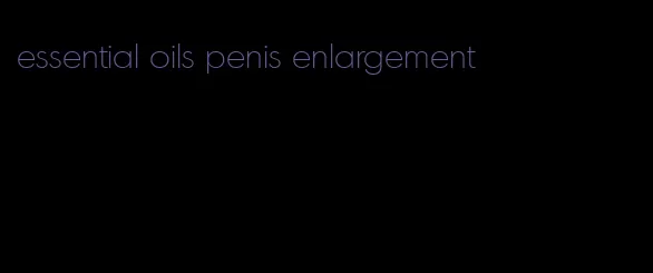 essential oils penis enlargement