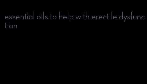 essential oils to help with erectile dysfunction