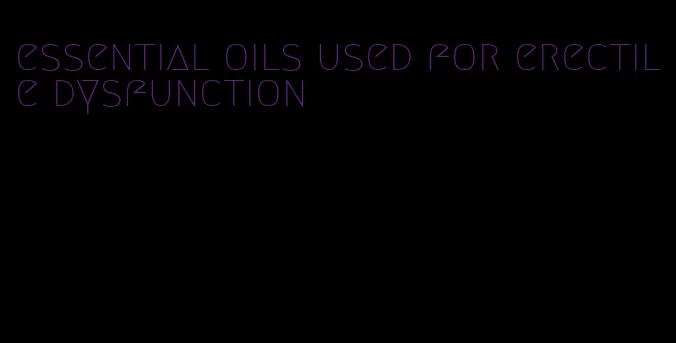 essential oils used for erectile dysfunction