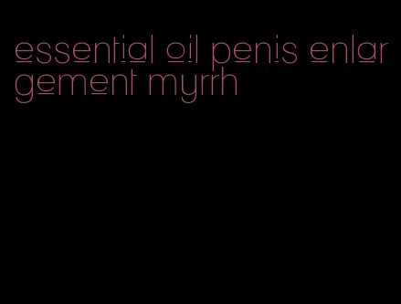 essential oil penis enlargement myrrh