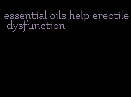 essential oils help erectile dysfunction