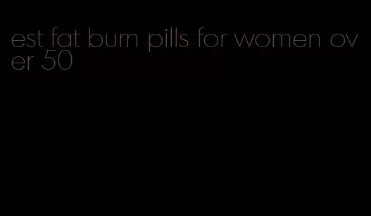 est fat burn pills for women over 50