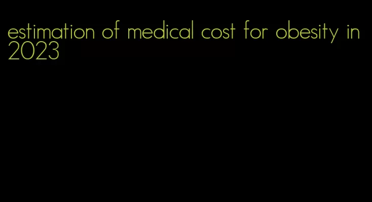 estimation of medical cost for obesity in 2023