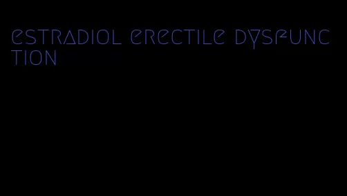 estradiol erectile dysfunction