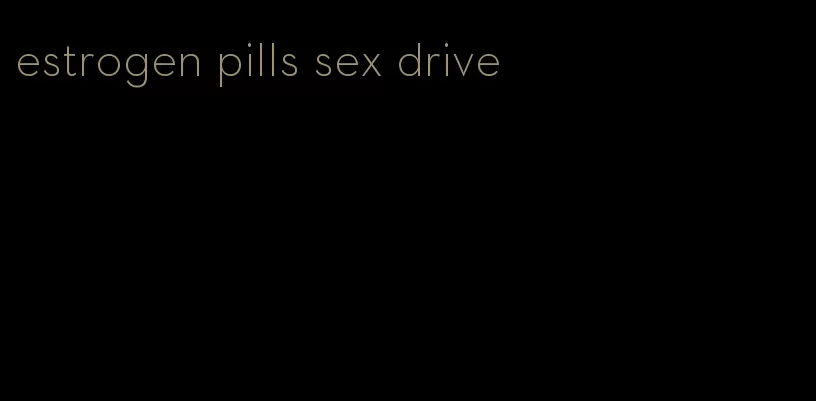 estrogen pills sex drive