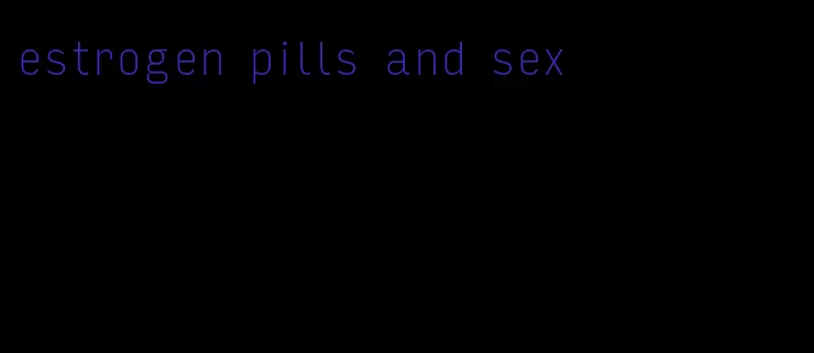 estrogen pills and sex