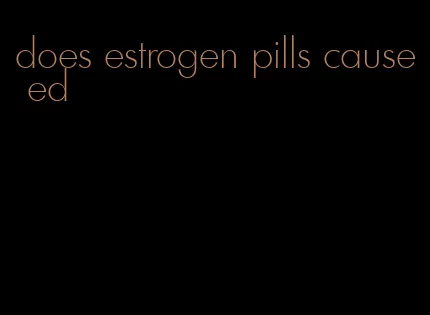 does estrogen pills cause ed