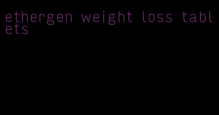 ethergen weight loss tablets