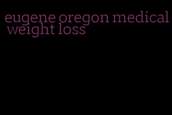 eugene oregon medical weight loss