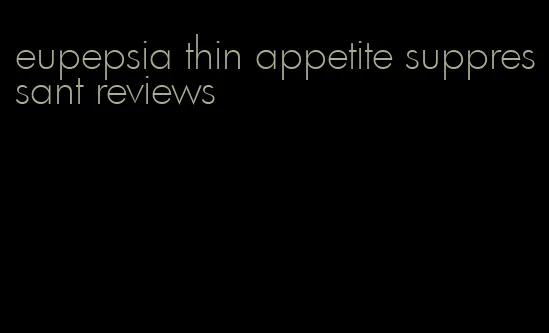 eupepsia thin appetite suppressant reviews