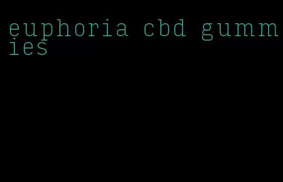 euphoria cbd gummies