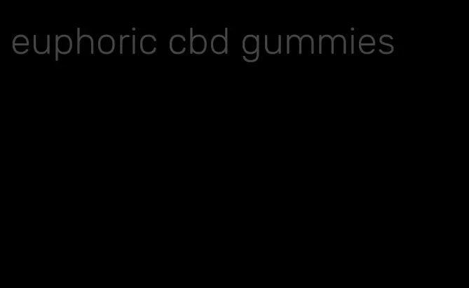 euphoric cbd gummies