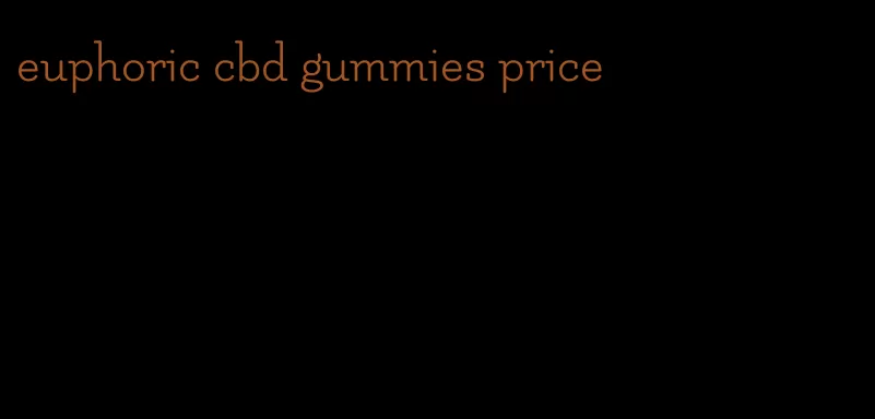 euphoric cbd gummies price