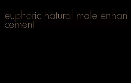 euphoric natural male enhancement