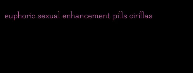 euphoric sexual enhancement pills cirillas