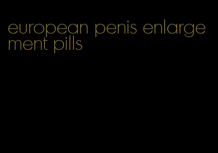 european penis enlargement pills