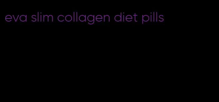 eva slim collagen diet pills