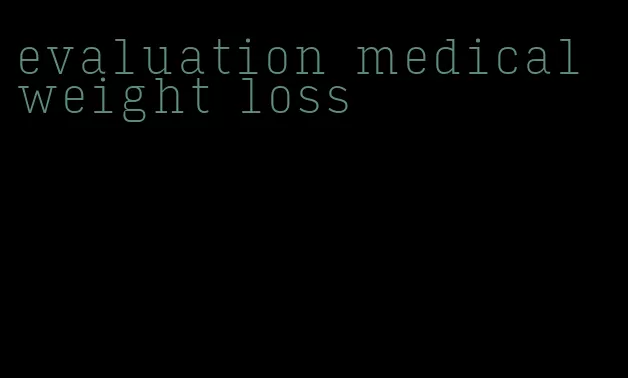 evaluation medical weight loss