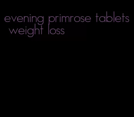 evening primrose tablets weight loss