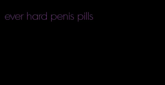 ever hard penis pills