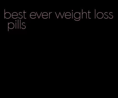 best ever weight loss pills