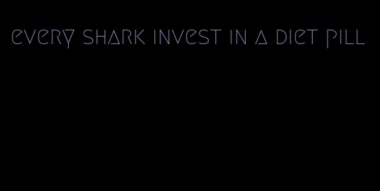 every shark invest in a diet pill