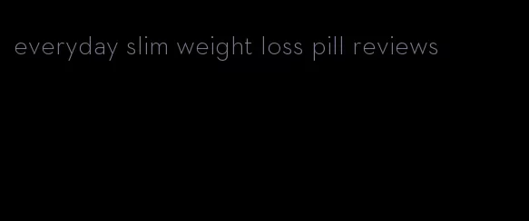 everyday slim weight loss pill reviews