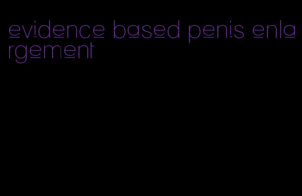 evidence based penis enlargement