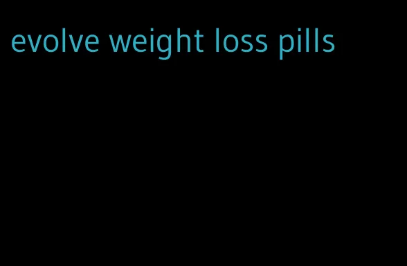 evolve weight loss pills