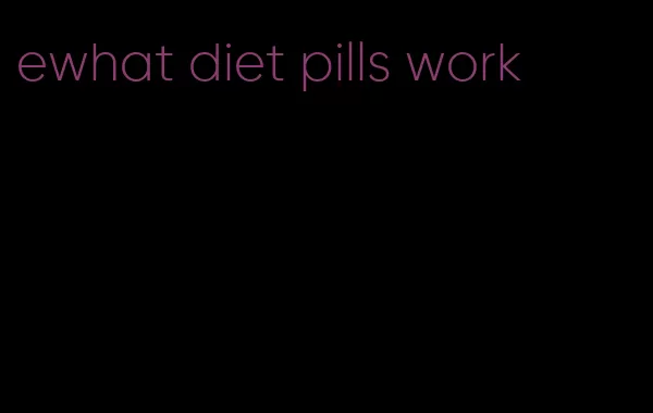 ewhat diet pills work