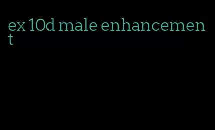 ex 10d male enhancement