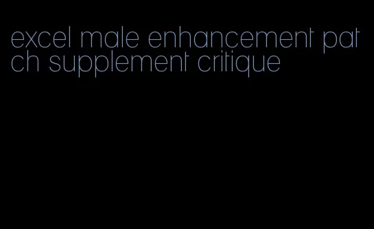 excel male enhancement patch supplement critique