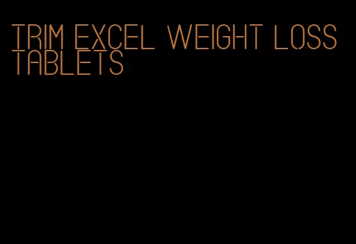 trim excel weight loss tablets