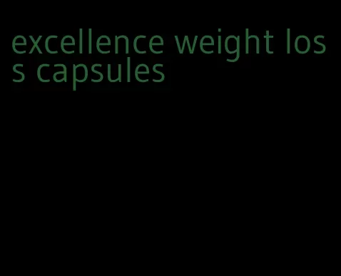 excellence weight loss capsules