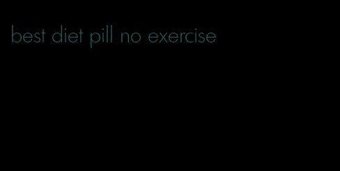 best diet pill no exercise