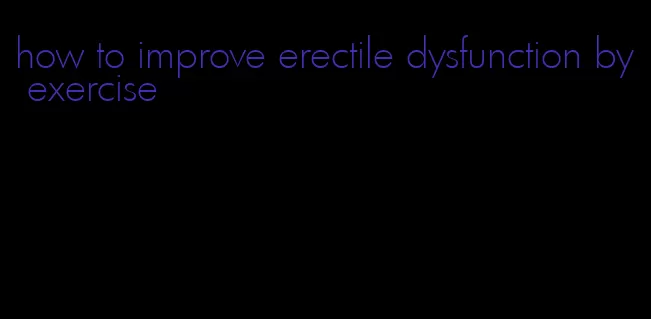 how to improve erectile dysfunction by exercise