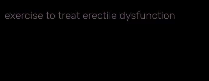 exercise to treat erectile dysfunction