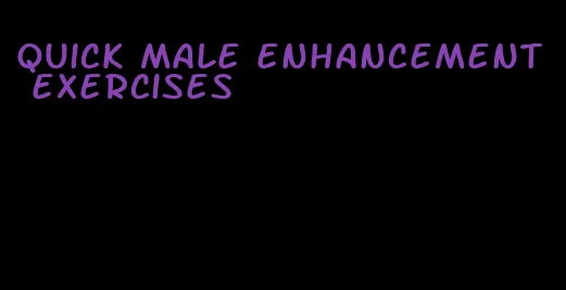 quick male enhancement exercises