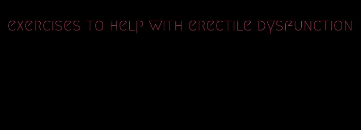 exercises to help with erectile dysfunction