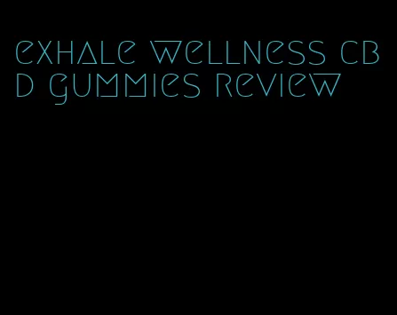 exhale wellness cbd gummies review