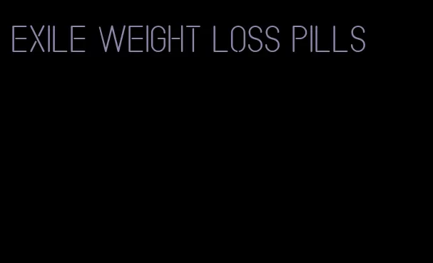 exile weight loss pills