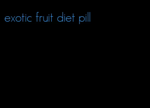 exotic fruit diet pill