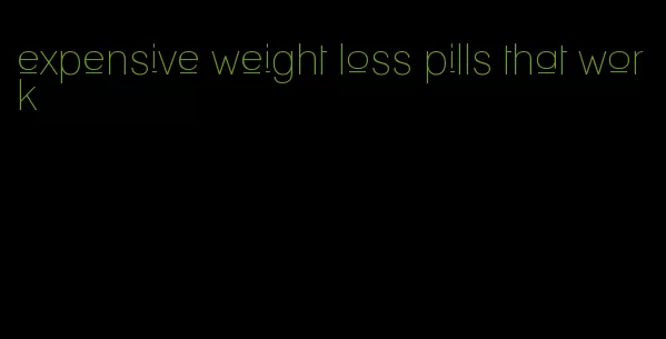 expensive weight loss pills that work