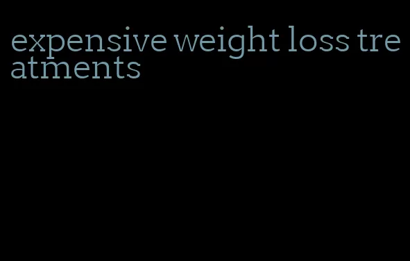 expensive weight loss treatments