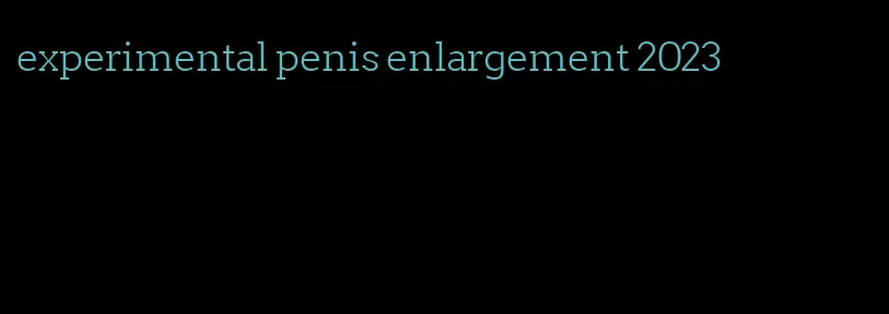 experimental penis enlargement 2023