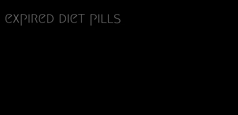 expired diet pills